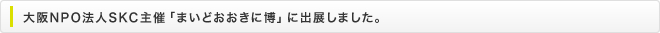 大阪NPO法人SKC主催「まいどおおきに博」に出展しました。